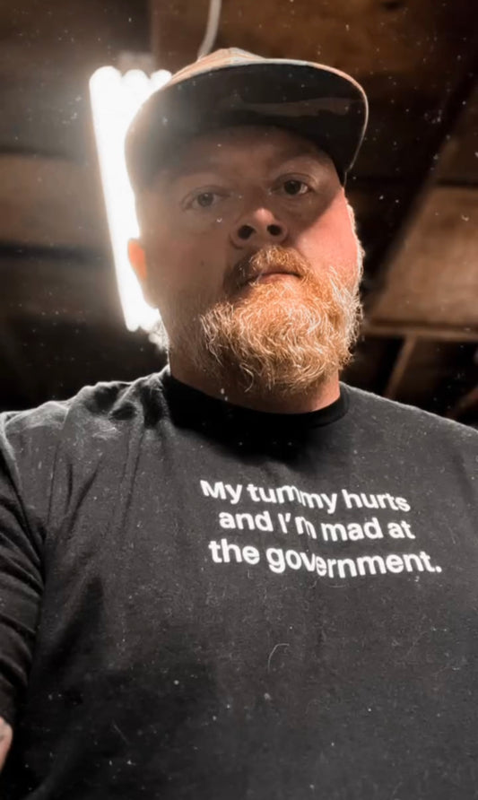 My Tummy Hurts & I'm Mad at The Government T-Shirt